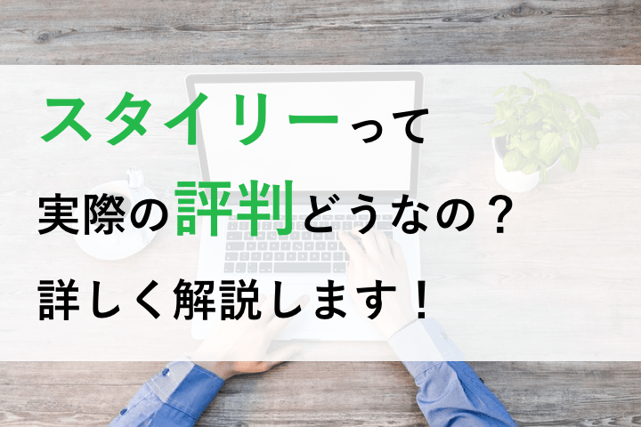 スタイリーの評判って実際はどうなの メリットやデメリットなど詳しく解説します