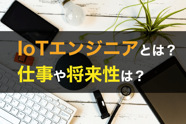 Iotエンジニアとは Iotエンジニア求人 案件や将来性 需要について解説します